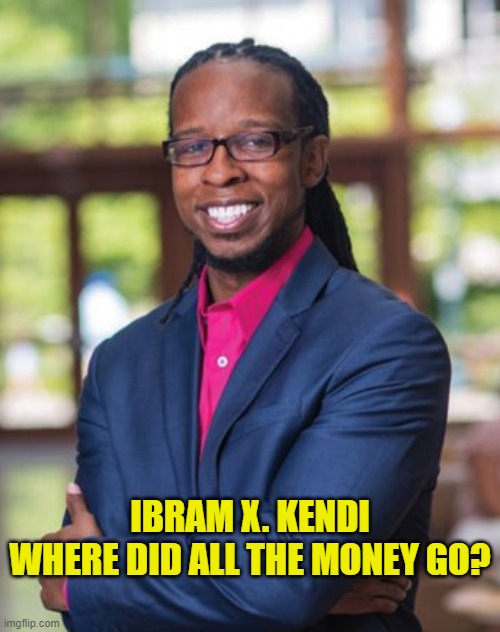 Another race hustler busted | IBRAM X. KENDI
WHERE DID ALL THE MONEY GO? | made w/ Imgflip meme maker