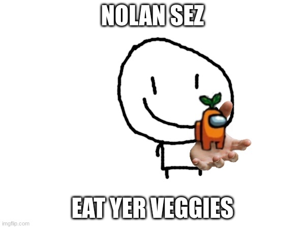 AmongUs Food | NOLAN SEZ; EAT YER VEGGIES | image tagged in among us,vegetables | made w/ Imgflip meme maker