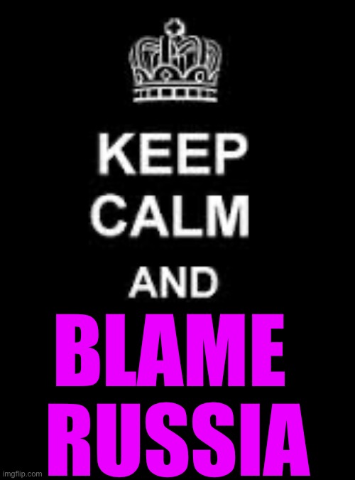 Keep Calm and Blame Russia | BLAME 
RUSSIA | image tagged in keep calm blank | made w/ Imgflip meme maker