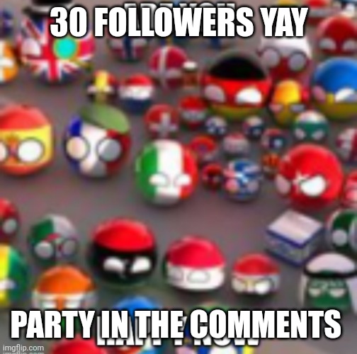 Countryballs | 30 FOLLOWERS YAY; PARTY IN THE COMMENTS | image tagged in countryballs | made w/ Imgflip meme maker