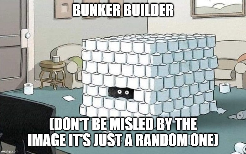 Bunker.mp3 | BUNKER BUILDER; (DON'T BE MISLED BY THE IMAGE IT'S JUST A RANDOM ONE) | image tagged in coronavirus bunker | made w/ Imgflip meme maker