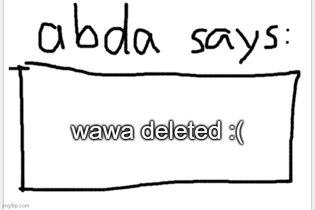 when tho i was in school | wawa deleted :( | image tagged in anotherbadlydrawnaxolotl s announcement temp | made w/ Imgflip meme maker