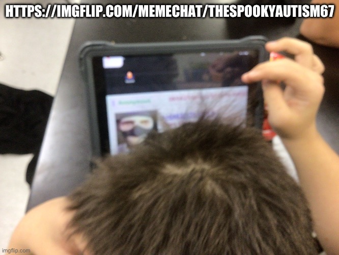 HTTPS://IMGFLIP.COM/MEMECHAT/THESPOOKYAUTISM67 | made w/ Imgflip meme maker