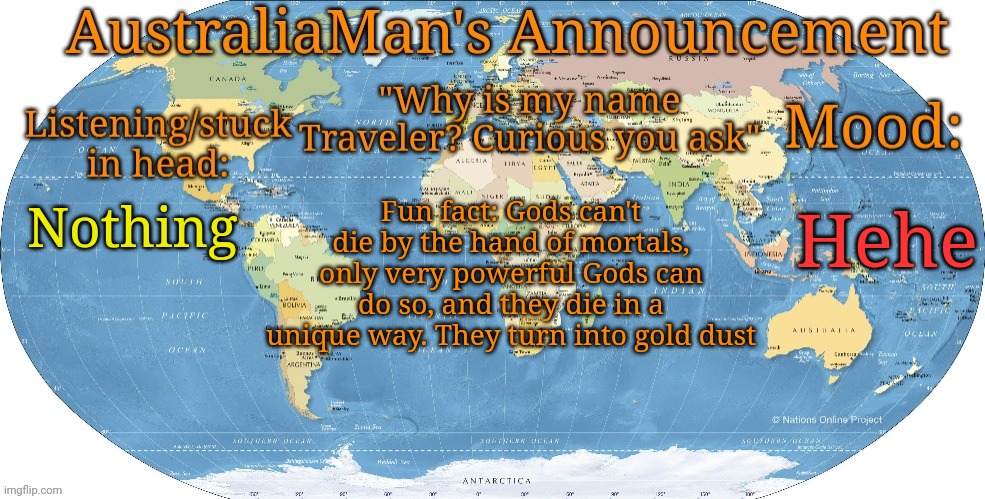 Traveler isn't a God, his father is a God | Hehe; Fun fact: Gods can't die by the hand of mortals, only very powerful Gods can do so, and they die in a unique way. They turn into gold dust; Nothing | image tagged in australia announcement | made w/ Imgflip meme maker