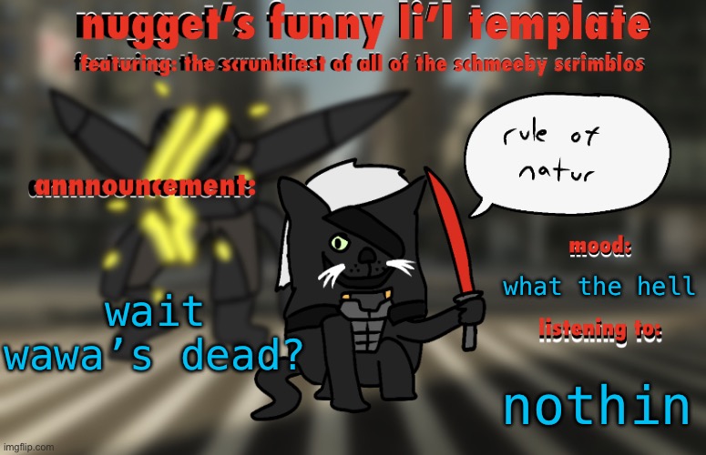 the adventures of raiden cat | wait wawa’s dead? what the hell; nothin | image tagged in the adventures of raiden cat | made w/ Imgflip meme maker