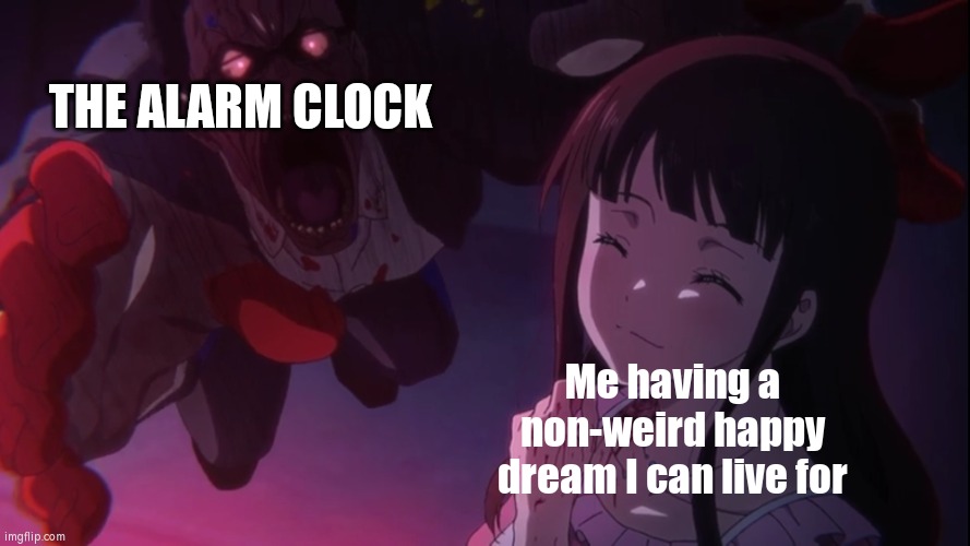 Happy Dream's worst enemy | THE ALARM CLOCK; Me having a non-weird happy dream I can live for | image tagged in happiness before disaster | made w/ Imgflip meme maker