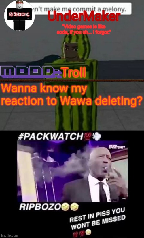 L Wawa XD | Troll; Wanna know my reaction to Wawa deleting? | image tagged in undermaker's announcement template,packwatch | made w/ Imgflip meme maker