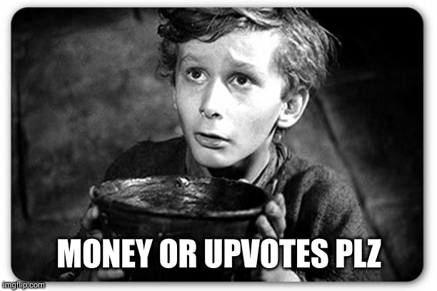 Beggar | MONEY OR UPVOTES PLZ | image tagged in beggar | made w/ Imgflip meme maker