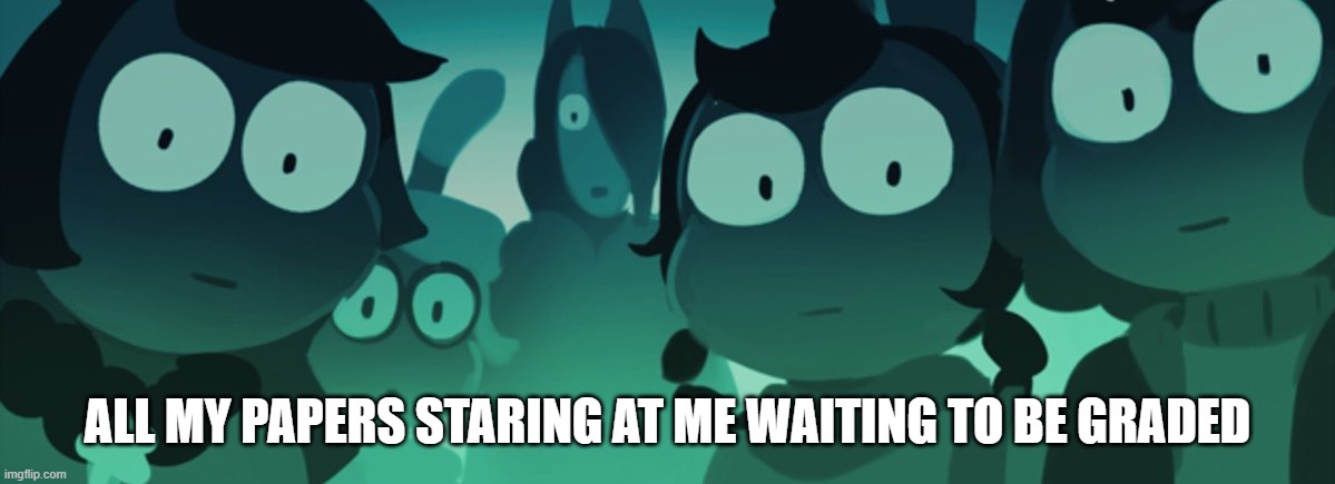 Cucumber Quest stare | ALL MY PAPERS STARING AT ME WAITING TO BE GRADED | image tagged in cucumber quest stare,teachers,english teachers | made w/ Imgflip meme maker