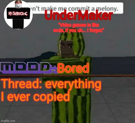 Funni | Bored; Thread: everything I ever copied | image tagged in undermaker's announcement template | made w/ Imgflip meme maker