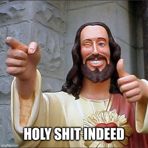 Buddy Christ Meme | HOLY SHIT INDEED | image tagged in memes,buddy christ | made w/ Imgflip meme maker