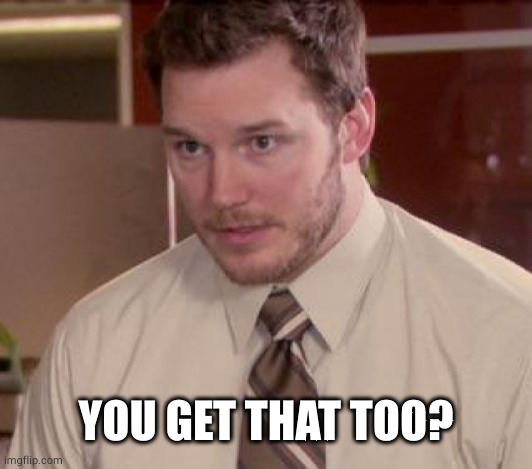 Andy Dwyer | YOU GET THAT TOO? | image tagged in andy dwyer | made w/ Imgflip meme maker