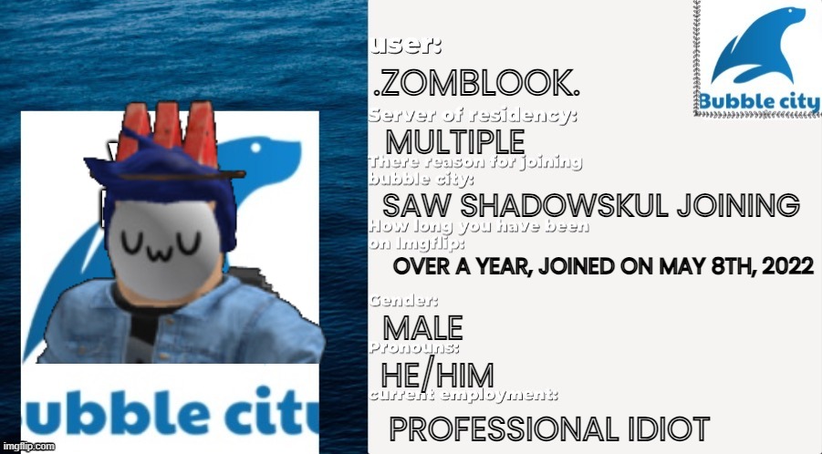 Passport (BBLZ's note: lol Professional Idiot same bro [MEMEOLOGY_DEGREE DO NOT GET ONTO HIM FOR SAYING MULTIPLE) | .ZOMBLOOK. MULTIPLE; SAW SHADOWSKUL JOINING; OVER A YEAR, JOINED ON MAY 8TH, 2022; MALE; HE/HIM; PROFESSIONAL IDIOT | image tagged in official bubble city passport template | made w/ Imgflip meme maker