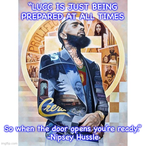 Preparation Is Lucc | “LUCC IS JUST BEING PREPARED AT ALL TIMES; So when the door opens you’re ready.”
-Nipsey Hussle | image tagged in motivational,inspirational quote,positivity,marathon,tmc,nipseyhussle | made w/ Imgflip meme maker