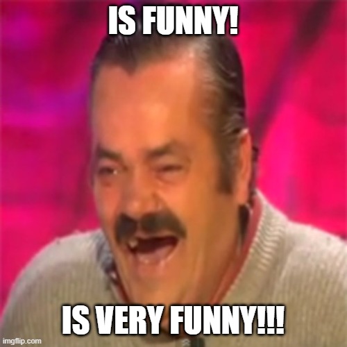 Laughing Mexican | IS FUNNY! IS VERY FUNNY!!! | image tagged in laughing mexican | made w/ Imgflip meme maker