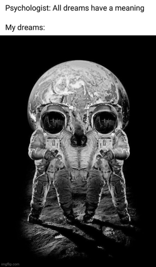 Skull, astronauts | image tagged in psychologist all dreams have a meaning,skull,astronauts,memes,astronaut,meme | made w/ Imgflip meme maker