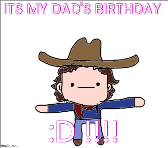 Supercat's Little Announcement | ITS MY DAD'S BIRTHDAY; :D !!!! | image tagged in supercat's little announcement | made w/ Imgflip meme maker