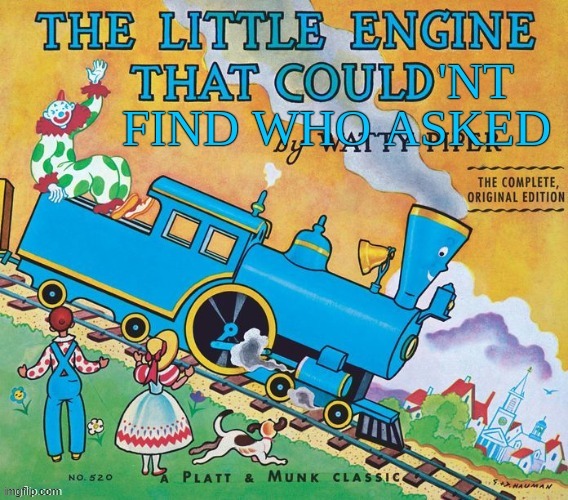 The little engine who couldn’t find who asked | image tagged in the little engine who couldn t find who asked | made w/ Imgflip meme maker