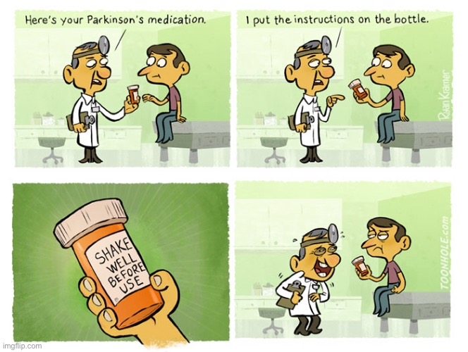 Your Medicine | image tagged in parkinson medicine,instructions on side,shake well,before use,comics | made w/ Imgflip meme maker