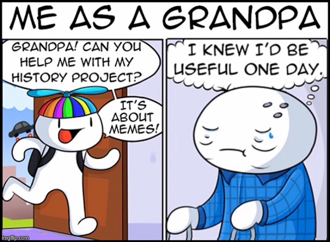 Grandpa | image tagged in help me grandpa,history project,about memes,be useful | made w/ Imgflip meme maker