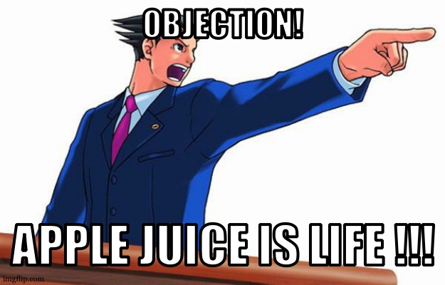 Objection! | OBJECTION! APPLE JUICE IS LIFE !!! | image tagged in objection | made w/ Imgflip meme maker