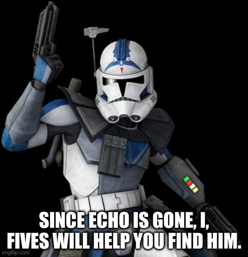 SINCE ECHO IS GONE, I, FIVES WILL HELP YOU FIND HIM. | made w/ Imgflip meme maker