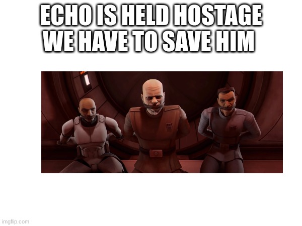 ECHO IS HELD HOSTAGE WE HAVE TO SAVE HIM | made w/ Imgflip meme maker