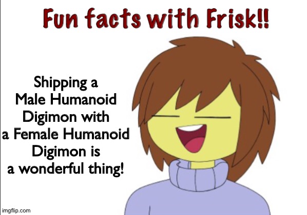 Frisk loves Shipping Male Humanoid Digimon with Female Humanoid Digimon | Shipping a Male Humanoid Digimon with a Female Humanoid Digimon is a wonderful thing! | image tagged in fun facts with frisk | made w/ Imgflip meme maker