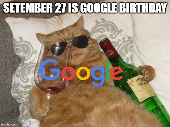 setember 27 | SETEMBER 27 IS GOOGLE BIRTHDAY | image tagged in funny cat birthday,google | made w/ Imgflip meme maker