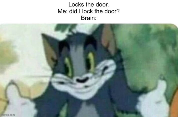 Lock the door | Locks the door.
Me: did I lock the door?
Brain: | image tagged in memes,tom and jerry | made w/ Imgflip meme maker