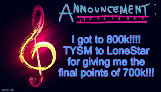 I got to 800k!!!! TYSM to LoneStar for giving me the final points of 700k!!! | image tagged in cgoodban announcement template | made w/ Imgflip meme maker