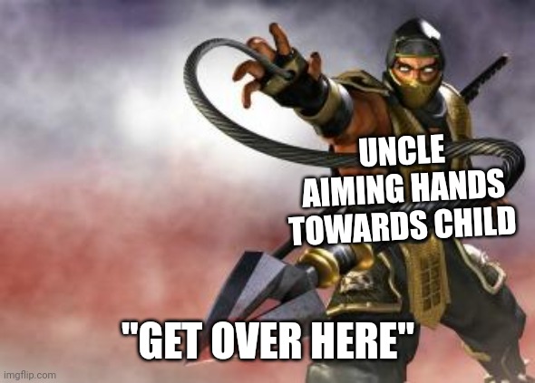 Get Over Here | UNCLE AIMING HANDS TOWARDS CHILD "GET OVER HERE" | image tagged in get over here | made w/ Imgflip meme maker