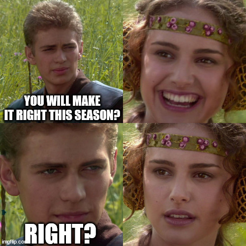 Anakin Padme 4 Panel | YOU WILL MAKE IT RIGHT THIS SEASON? RIGHT? | image tagged in anakin padme 4 panel | made w/ Imgflip meme maker