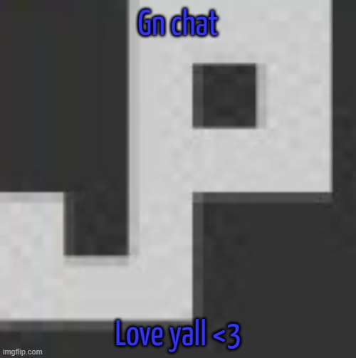 potatchips pfp better | Gn chat; Love yall <3 | image tagged in potatchips pfp better | made w/ Imgflip meme maker
