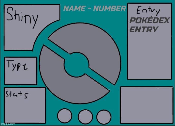 New Pokémon Display Template I made! Let me know what you think! | NAME - NUMBER; POKÉDEX ENTRY | image tagged in pok mon display template | made w/ Imgflip meme maker