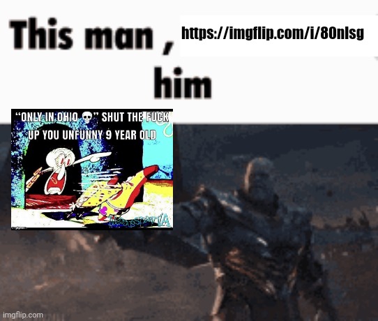 This man, _____ him | https://imgflip.com/i/80nlsg | image tagged in this man _____ him | made w/ Imgflip meme maker