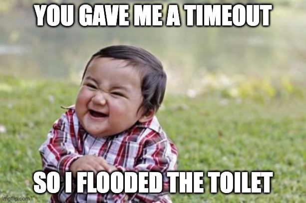 Im sooo evil | YOU GAVE ME A TIMEOUT; SO I FLOODED THE TOILET | image tagged in memes,evil toddler | made w/ Imgflip meme maker