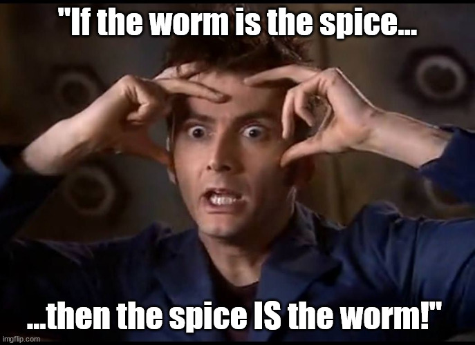 Mind blown spice | "If the worm is the spice... ...then the spice IS the worm!" | image tagged in mind blown,spice,dune,worm | made w/ Imgflip meme maker