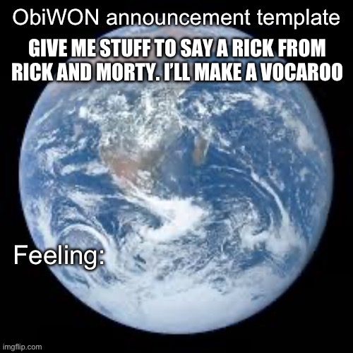 ObiWON announcement template | GIVE ME STUFF TO SAY A RICK FROM RICK AND MORTY. I’LL MAKE A VOCAROO | image tagged in obiwon announcement template | made w/ Imgflip meme maker