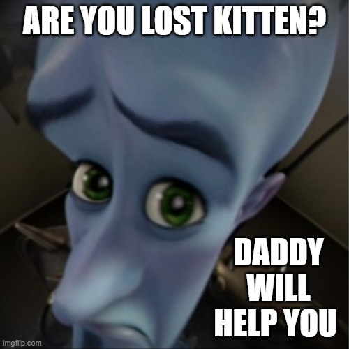 megamind is daddy | ARE YOU LOST KITTEN? DADDY WILL HELP YOU | image tagged in megamind peeking | made w/ Imgflip meme maker