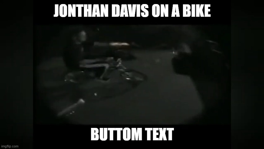 JONTHAN DAVIS ON A BIKE; BUTTOM TEXT | made w/ Imgflip meme maker