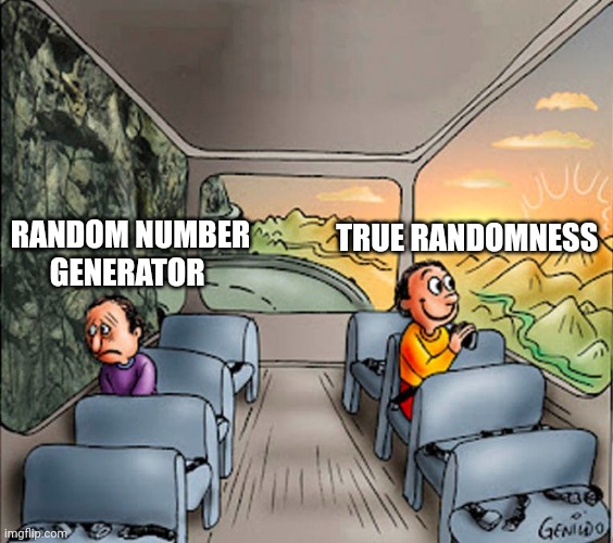 True randomness | TRUE RANDOMNESS; RANDOM NUMBER GENERATOR | image tagged in sad guy happy guy bus,jpfan102504 | made w/ Imgflip meme maker