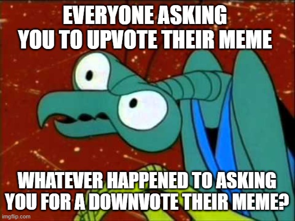Please understand: I'm Not asking for an upvote I'm Just making a funny comment | EVERYONE ASKING YOU TO UPVOTE THEIR MEME; WHATEVER HAPPENED TO ASKING YOU FOR A DOWNVOTE THEIR MEME? | image tagged in zorak,downvote,funny,meme comments | made w/ Imgflip meme maker