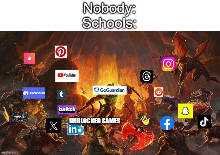 POV: Every school | Nobody:
Schools:; UNBLOCKED GAMES | image tagged in doom eternal | made w/ Imgflip meme maker