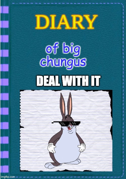 Diary of a Wimpy Kid Blank cover | of big chungus; DEAL WITH IT | image tagged in diary of a wimpy kid blank cover | made w/ Imgflip meme maker