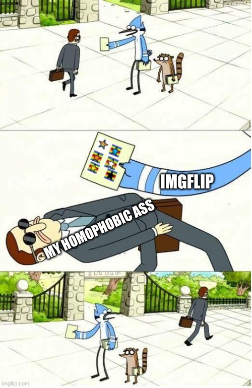 You wont catch me having a rainbow icon! Haha! | IMGFLIP; MY HOMOPHOBIC ASS | image tagged in regular show,homophobic,imgflip | made w/ Imgflip meme maker