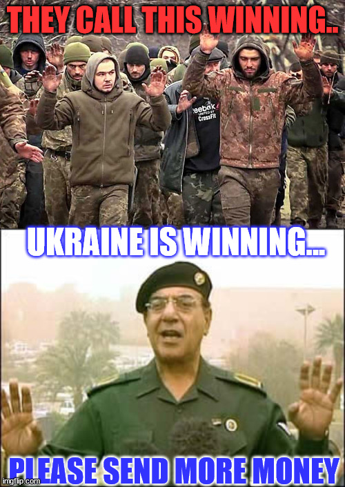 It must be Russian disinformation... right... | THEY CALL THIS WINNING.. UKRAINE IS WINNING... PLEASE SEND MORE MONEY | image tagged in bagdadbob,ukraine,soldiers,surrender | made w/ Imgflip meme maker