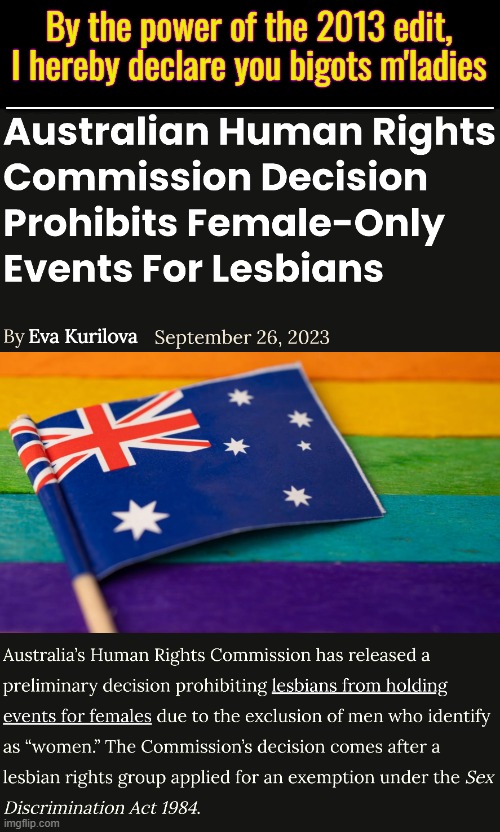 Meanwhie, in Australia: It's not nature for ones | By the power of the 2013 edit, I hereby declare you bigots m'ladies; ____________________ | image tagged in lesbians,gender identity,identity politics,meanwhile in australia | made w/ Imgflip meme maker