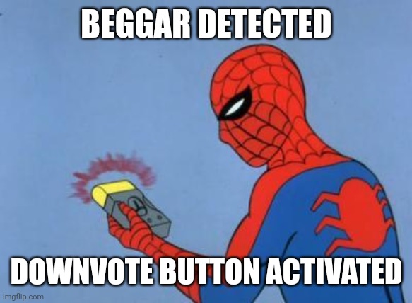 spiderman detector | BEGGAR DETECTED DOWNVOTE BUTTON ACTIVATED | image tagged in spiderman detector | made w/ Imgflip meme maker