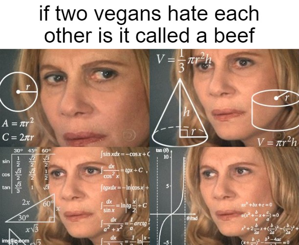 well yea | if two vegans hate each other is it called a beef | image tagged in calculating meme,memes,think | made w/ Imgflip meme maker